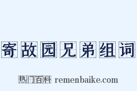 寄故园兄弟组词是什么意思的图片